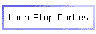 Loop Stop Parties
